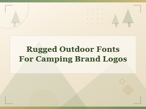Best Rugged Outdoor Fonts for Camping Brand Logos and Adventures